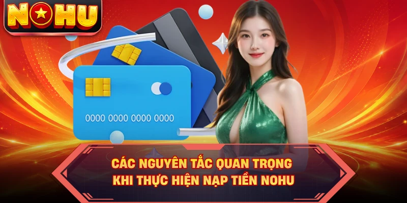 Các nguyên tắc quan trọng khi thực hiện nạp tiền NOHU