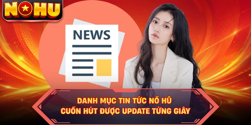 Danh mục tin tức nổ hũ cuốn hút được update từng giây 