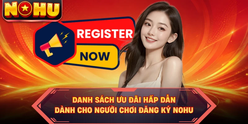 Danh sách ưu đãi hấp dẫn dành cho người chơi đăng ký NOHU