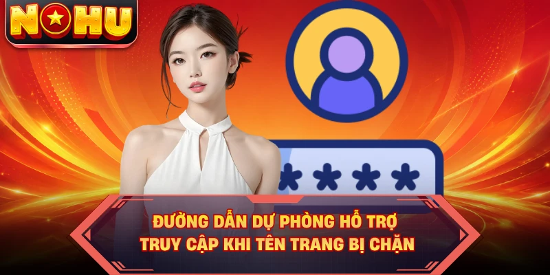 Đường dẫn dự phòng hỗ trợ truy cập khi tên trang bị chặn