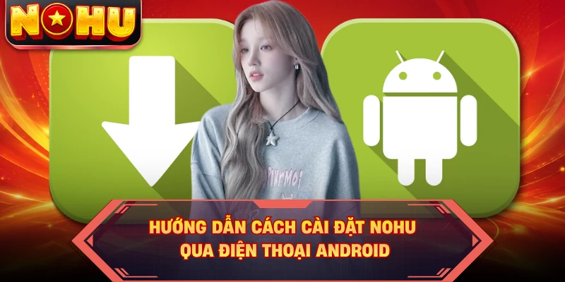 Hướng dẫn cách cài đặt NOHU qua điện thoại Android 