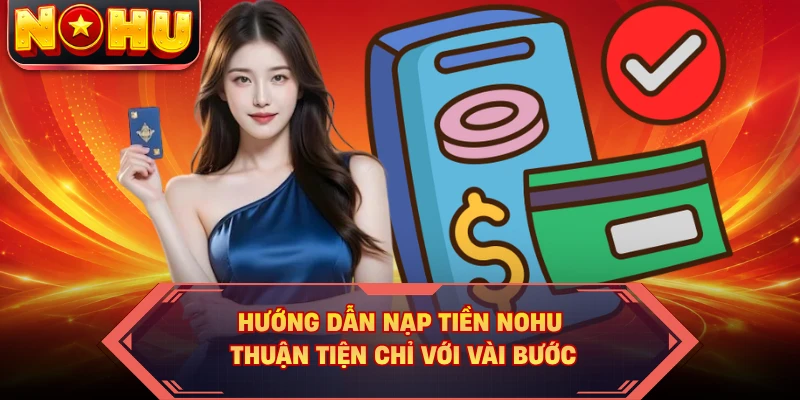 Hướng dẫn nạp tiền NOHU thuận tiện chỉ với vài bước