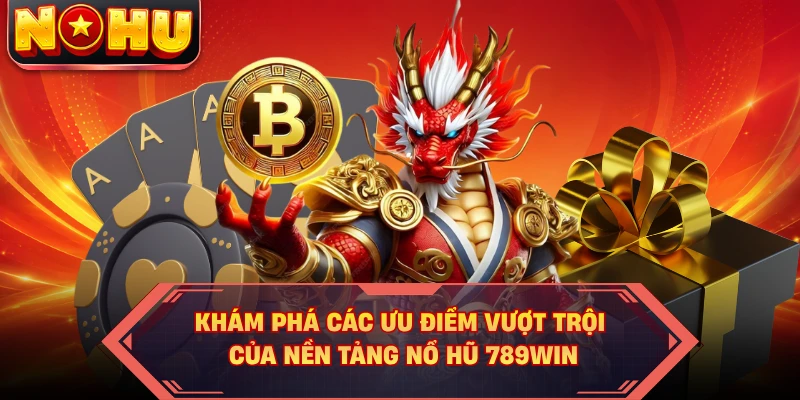 Khám phá các ưu điểm vượt trội của nền tảng nổ hũ 789WIN