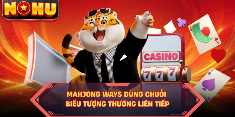 Mahjong Ways dùng chuỗi biểu tượng thưởng liên tiếp