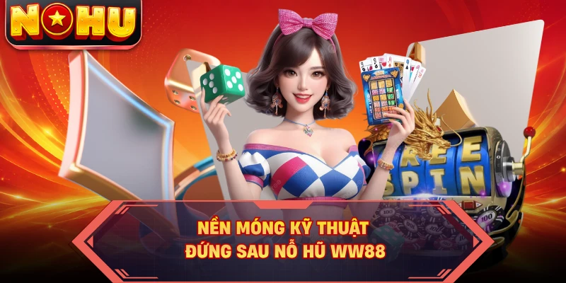 Nền móng kỹ thuật đứng sau nỗ hũ WW88