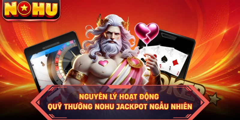Nguyên lý hoạt động quỹ thưởng NOHU jackpot ngẫu nhiên