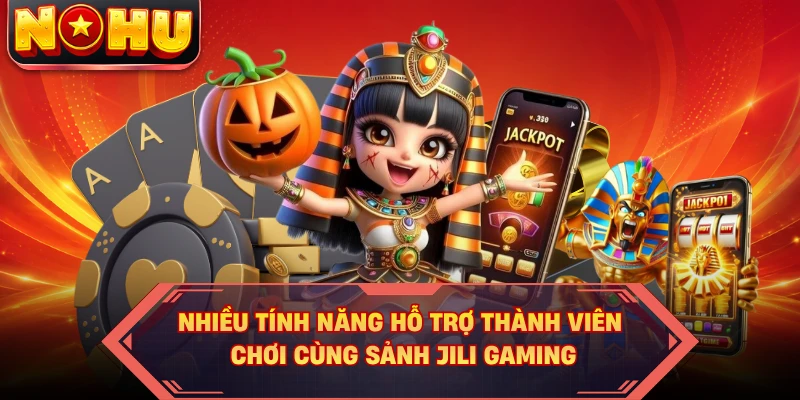 Nhiều tính năng hỗ trợ thành viên chơi cùng sảnh JILI Gaming