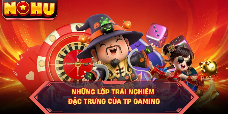 Những lớp trải nghiệm đặc trưng của TP Gaming