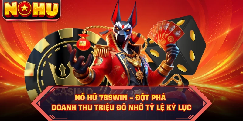 Nổ Hũ 789WIN - Đột Phá Doanh Thu Triệu Đô Nhờ Tỷ Lệ Kỷ Lục