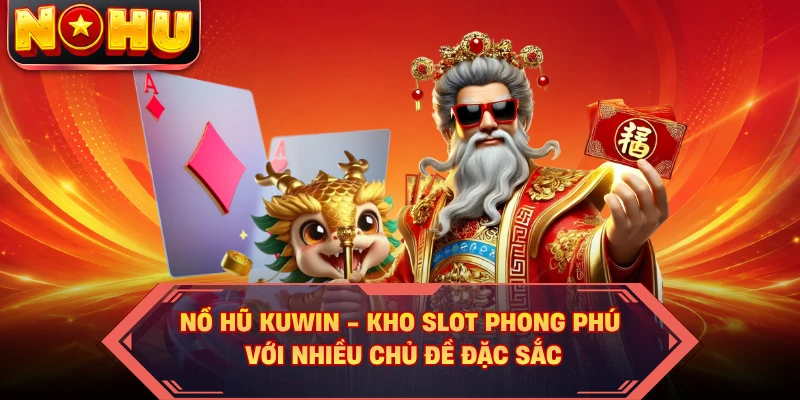 Nổ Hũ KUWIN - Kho Slot Phong Phú Với Nhiều Chủ Đề Đặc Sắc