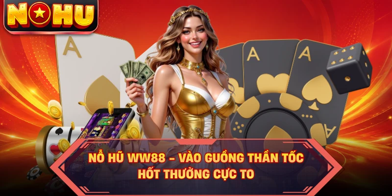 Nỗ Hũ WW88 - Vào Guồng Thần Tốc, Hốt Thưởng Cực To