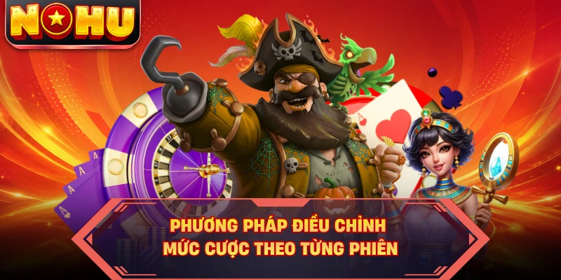 Phương pháp điều chỉnh mức cược theo từng phiên 