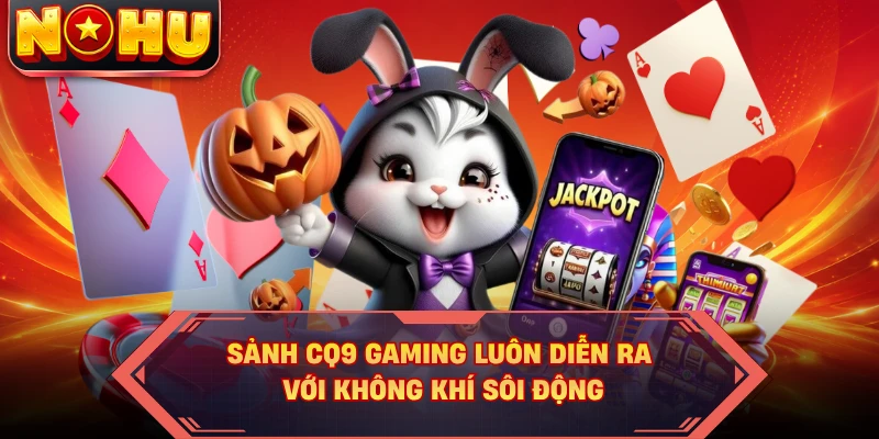 Sảnh CQ9 Gaming luôn diễn ra với không khí sôi động