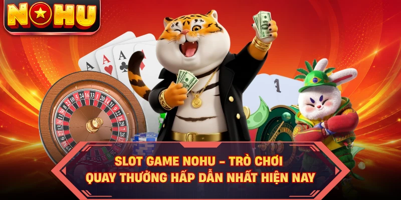 Slot Game NOHU - Trò Chơi Quay Thưởng Hấp Dẫn Nhất Hiện Nay