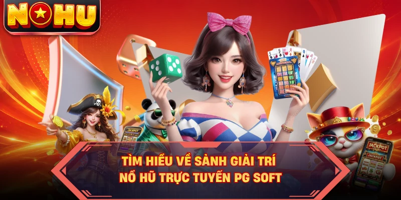 Tìm hiểu về sảnh giải trí nổ hũ trực tuyến PG Soft